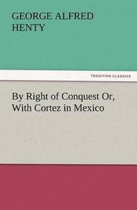 bokomslag By Right of Conquest Or, with Cortez in Mexico