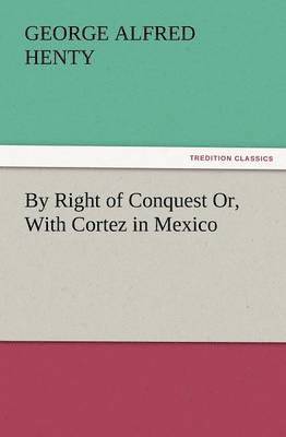 bokomslag By Right of Conquest Or, with Cortez in Mexico