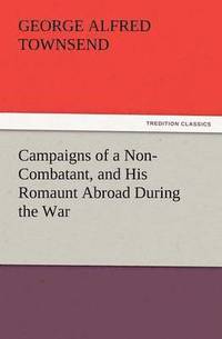 bokomslag Campaigns of a Non-Combatant, and His Romaunt Abroad During the War