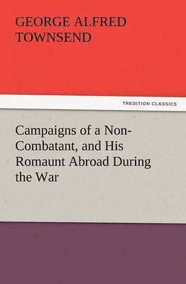 Campaigns of a Non-Combatant, and His Romaunt Abroad During the War