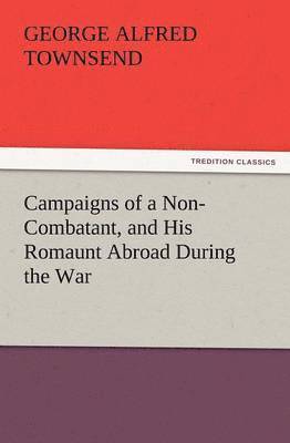 Campaigns of a Non-Combatant, and His Romaunt Abroad During the War 1