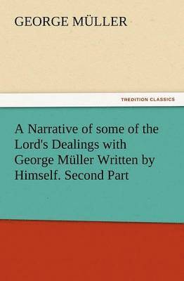 Narrative of Some of the Lord's Dealings with George Muller Written by Himself. Second Part