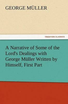 Narrative of Some of the Lord's Dealings with George Muller Written by Himself, First Part