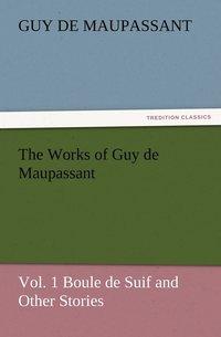 bokomslag The Works of Guy de Maupassant, Vol. 1 Boule de Suif and Other Stories