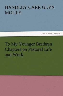 To My Younger Brethren Chapters on Pastoral Life and Work