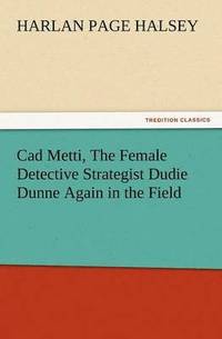 bokomslag CAD Metti, the Female Detective Strategist Dudie Dunne Again in the Field
