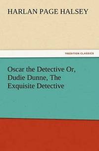 bokomslag Oscar the Detective Or, Dudie Dunne, the Exquisite Detective