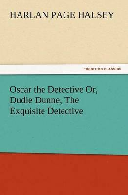 bokomslag Oscar the Detective Or, Dudie Dunne, the Exquisite Detective