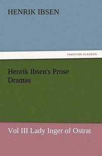 bokomslag Henrik Ibsen's Prose Dramas Vol III Lady Inger of Ostrat