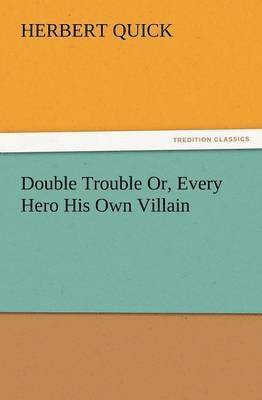 Double Trouble Or, Every Hero His Own Villain 1