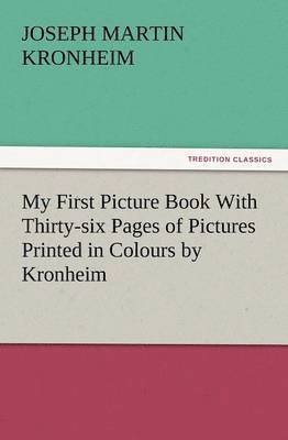 My First Picture Book with Thirty-Six Pages of Pictures Printed in Colours by Kronheim 1