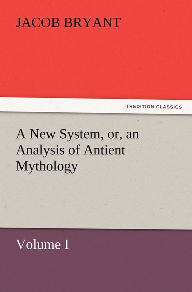 bokomslag A New System, or, an Analysis of Antient Mythology. Volume I.