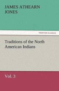 bokomslag Traditions of the North American Indians, Vol. 3