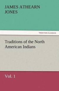 bokomslag Traditions of the North American Indians, Vol. 1