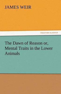 bokomslag Dawn of Reason Or, Mental Traits in the Lower Animals