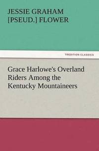 bokomslag Grace Harlowe's Overland Riders Among the Kentucky Mountaineers