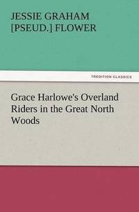 bokomslag Grace Harlowe's Overland Riders in the Great North Woods