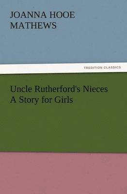 bokomslag Uncle Rutherford's Nieces a Story for Girls