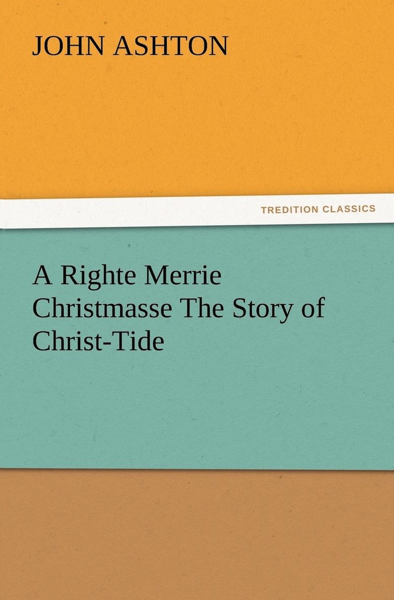 A Righte Merrie Christmasse The Story of Christ-Tide 1