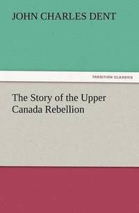 bokomslag The Story of the Upper Canada Rebellion