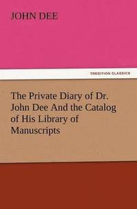 bokomslag The Private Diary of Dr. John Dee and the Catalog of His Library of Manuscripts