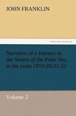 bokomslag Narrative of a Journey to the Shores of the Polar Sea, in the Years 1819-20-21-22, Volume 2