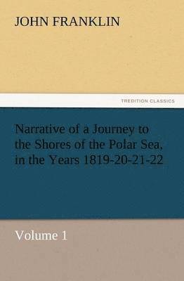 bokomslag Narrative of a Journey to the Shores of the Polar Sea, in the Years 1819-20-21-22, Volume 1