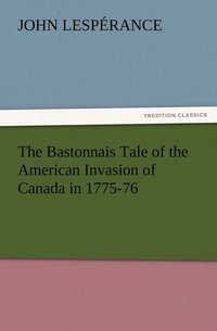 bokomslag The Bastonnais Tale of the American Invasion of Canada in 1775-76
