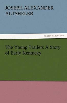 Joseph a Altsheler - Young Trailers a Story of Early Kentucky, Häftad