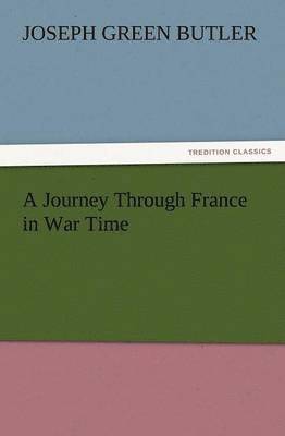 Joseph G Butler Jr, Jr. Butler, Joseph G., Joseph G. (Joseph Green) Butler - Journey Through France in War Time, Häftad