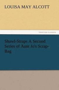 bokomslag Shawl-Straps a Second Series of Aunt Jo's Scrap-Bag