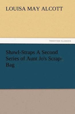 Shawl-Straps a Second Series of Aunt Jo's Scrap-Bag 1