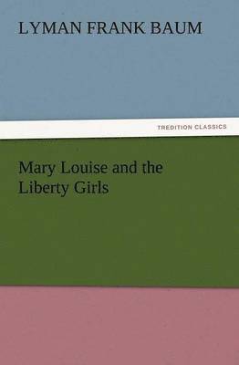 L Frank Baum - Mary Louise and the Liberty Girls, Häftad