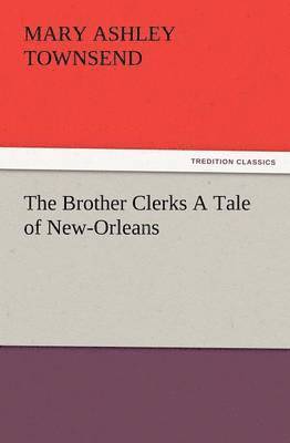 Mary Ashley Townsend - Brother Clerks a Tale of New-Orleans, Häftad