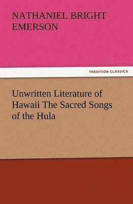 Nathaniel Bright Emerson - Unwritten Literature of Hawaii the Sacred Songs of the Hula, Häftad
