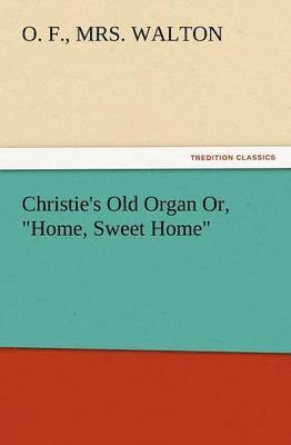 bokomslag Christie's Old Organ Or, Home, Sweet Home