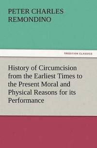 bokomslag History of Circumcision from the Earliest Times to the Present Moral and Physical Reasons for its Performance