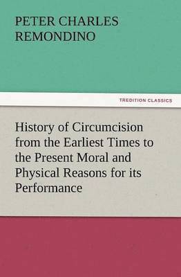 bokomslag History of Circumcision from the Earliest Times to the Present Moral and Physical Reasons for its Performance