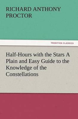 bokomslag Half-Hours with the Stars a Plain and Easy Guide to the Knowledge of the Constellations