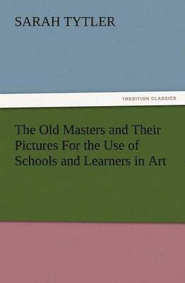 bokomslag Old Masters and Their Pictures for the Use of Schools and Learners in Art
