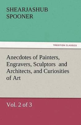 bokomslag Anecdotes of Painters, Engravers, Sculptors and Architects, and Curiosities of Art, (Vol. 2 of 3)