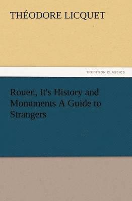 bokomslag Rouen, It's History and Monuments a Guide to Strangers