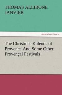 bokomslag The Christmas Kalends of Provence and Some Other Provencal Festivals