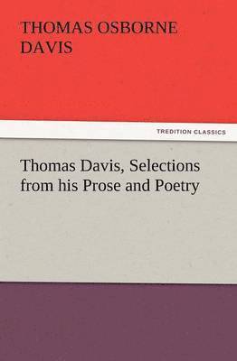 Thomas Osborne Davis - Thomas Davis, Selections from His Prose and Poetry, Häftad