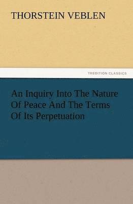 Thorstein Veblen - Inquiry Into the Nature of Peace and the Terms of Its Perpetuation, Häftad
