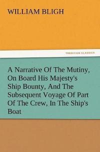 bokomslag A Narrative of the Mutiny, on Board His Majesty's Ship Bounty, and the Subsequent Voyage of Part of the Crew, in the Ship's Boat