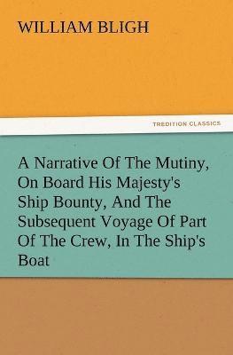 William Bligh - Narrative of the Mutiny, on Board His Majesty's Ship Bounty, and the Subsequent Voyage of Part of the Crew, in the Ship's Boat, Häftad