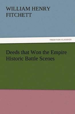 W H Fitchett - Deeds That Won the Empire Historic Battle Scenes, Häftad