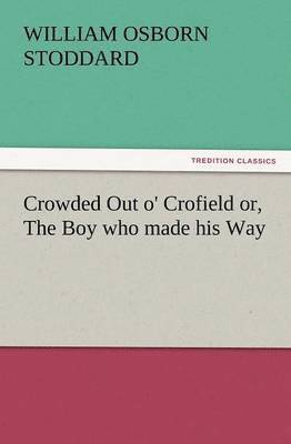 Crowded Out O' Crofield Or, the Boy Who Made His Way 1