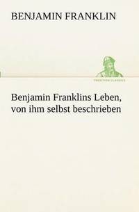 bokomslag Benjamin Franklins Leben, Von Ihm Selbst Beschrieben